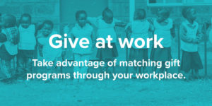 Give at work. Take advantage of matching gift programs through your workplace.
